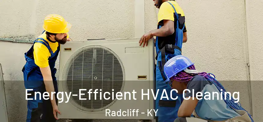 Energy-Efficient HVAC Cleaning Radcliff - KY