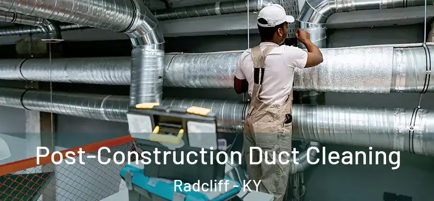 Post-Construction Duct Cleaning Radcliff - KY